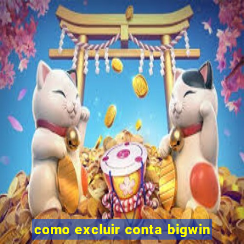 como excluir conta bigwin